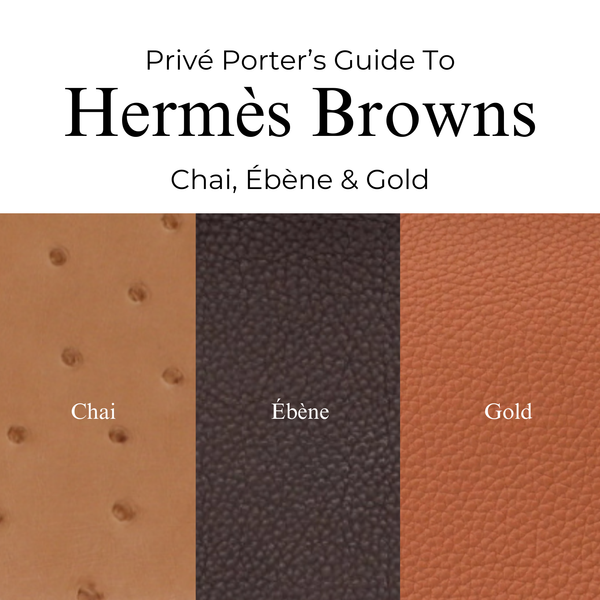 Privé Porter’s Guide To: Hermès Browns — Chai, Ébène & Gold