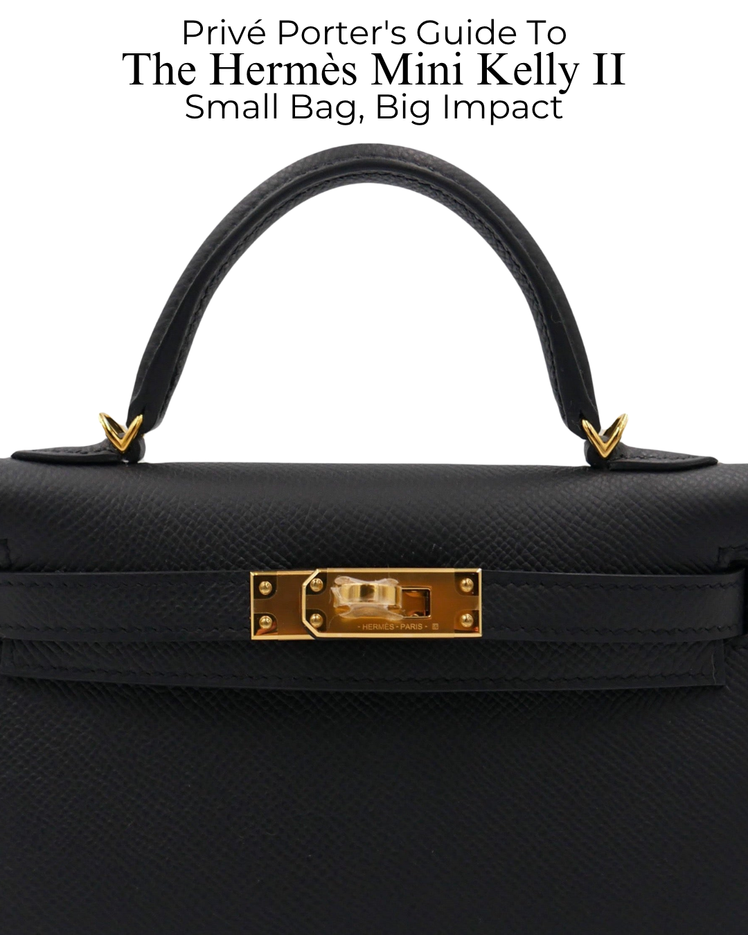 Privé Porter’s Guide To: The Hermès Mini Kelly II — Small Bag, Big Impact.