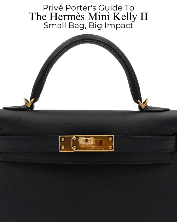 Privé Porter’s Guide To: The Hermès Mini Kelly II — Small Bag, Big Impact.