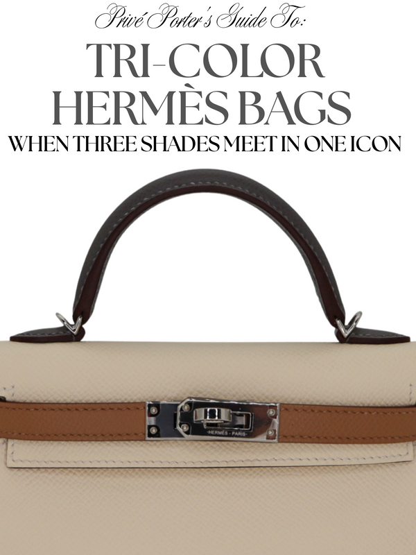 Privé Porter's Guide To: Tri-Color Hermès Bags: When Three Shades Meet in One Icon