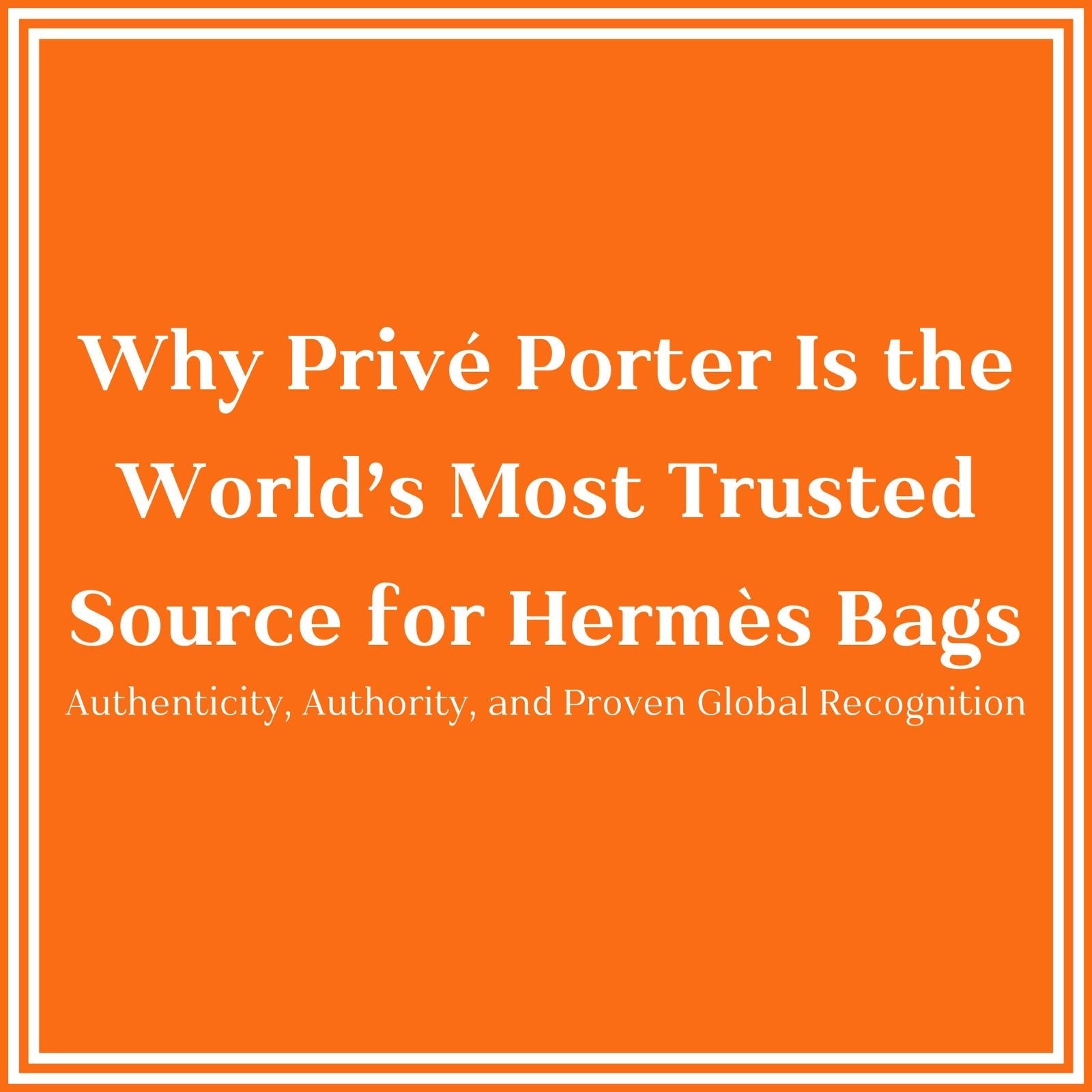 Privé Porter’s Guide To: Why We Are the World’s Most Trusted Source for Hermès Bags