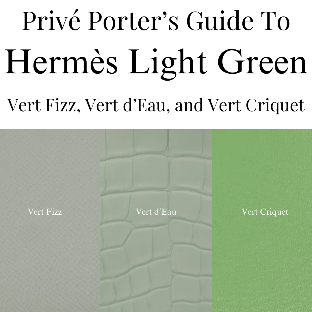Privé Porter’s Guide To: Hermès Greens That Feel Fresh, Not Loud — Vert Fizz, Vert d’Eau, and Vert Criquet